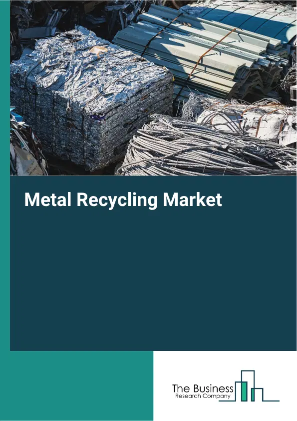 Metal Recycling Global Market Opportunities And Strategies To 2035