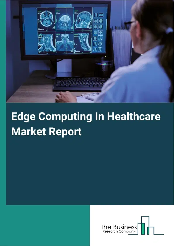 Global Edge Computing In Healthcare Market Report 2026