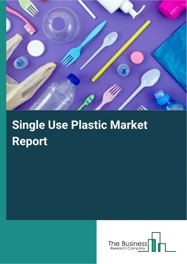 Global Single Use Plastic Market Report 2026