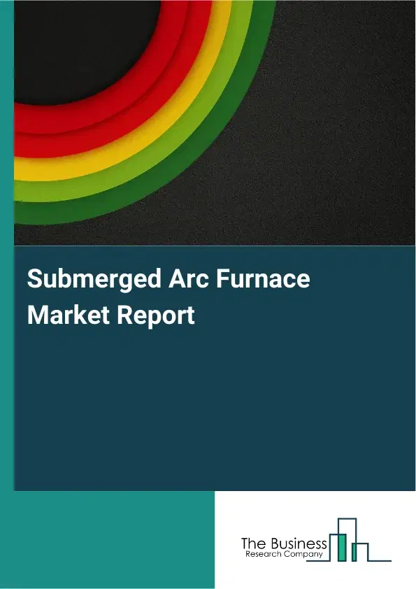 Global Submerged Arc Furnace Market Report 2026