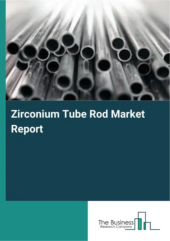 Global Zirconium Tube Rod Market Report 2026