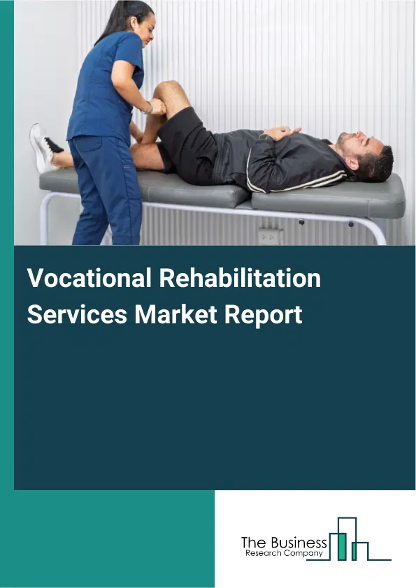 Global Vocational Rehabilitation Services Market Report 2026 Global Vocational Rehabilitation Services Market Report 2026