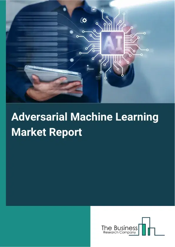 Global Adversarial Machine Learning Market Report 2026 Global Adversarial Machine Learning Market Report 2026