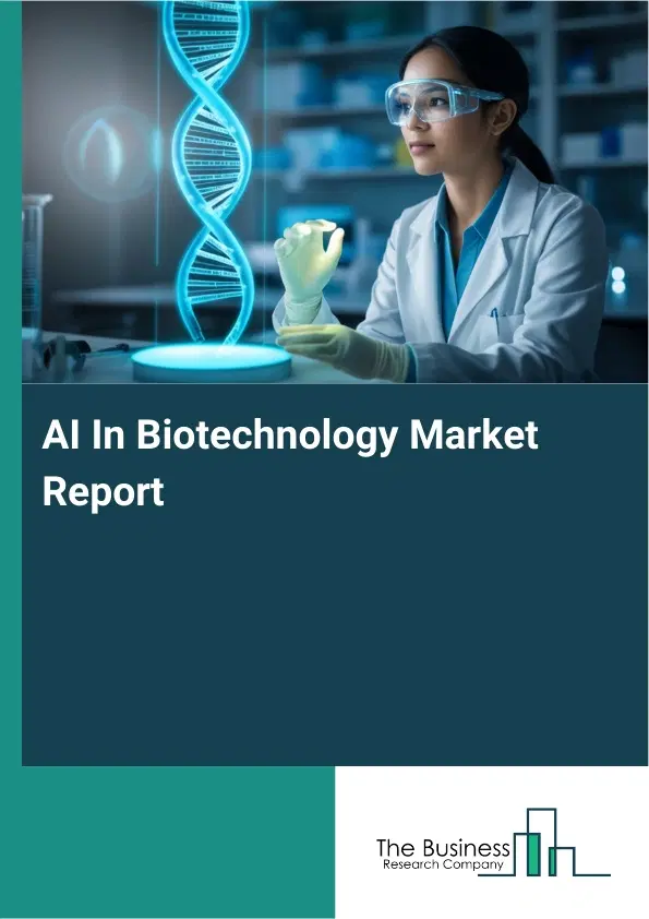 Global AI In Biotechnology Market Report 2026 Global AI In Biotechnology Market Report 2026