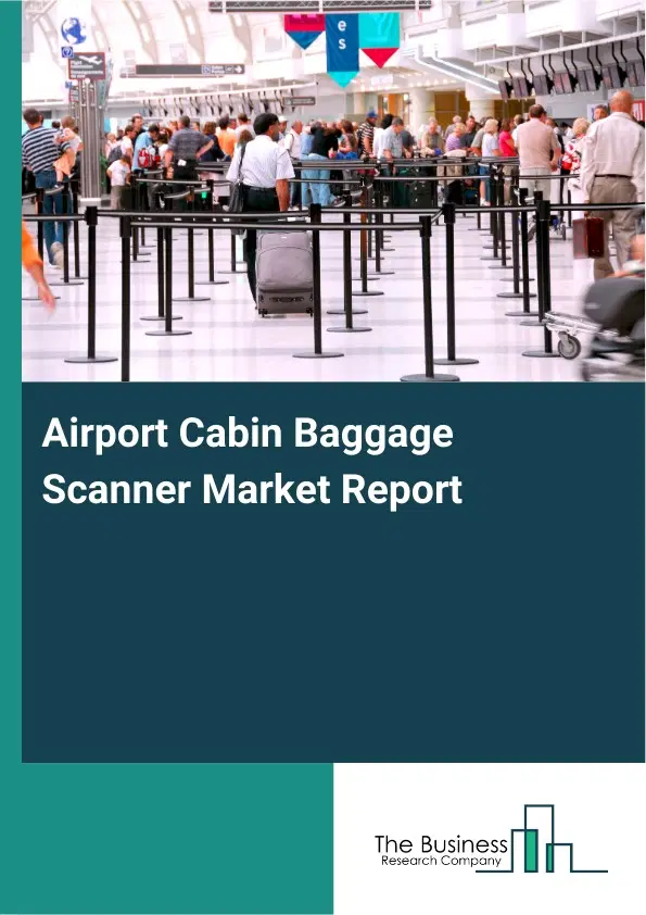 Global Airport Cabin Baggage Scanner Market Report 2026 Global Airport Cabin Baggage Scanner Market Report 2026