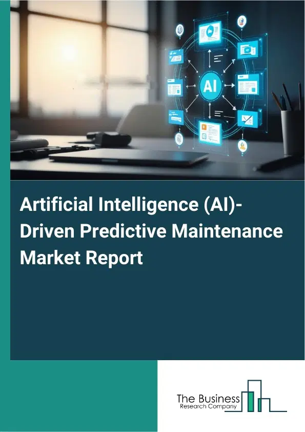Global Artificial Intelligence (AI)-Driven Predictive Maintenance Market Report 2026 Global Artificial Intelligence (AI)-Driven Predictive Maintenance Market Report 2026