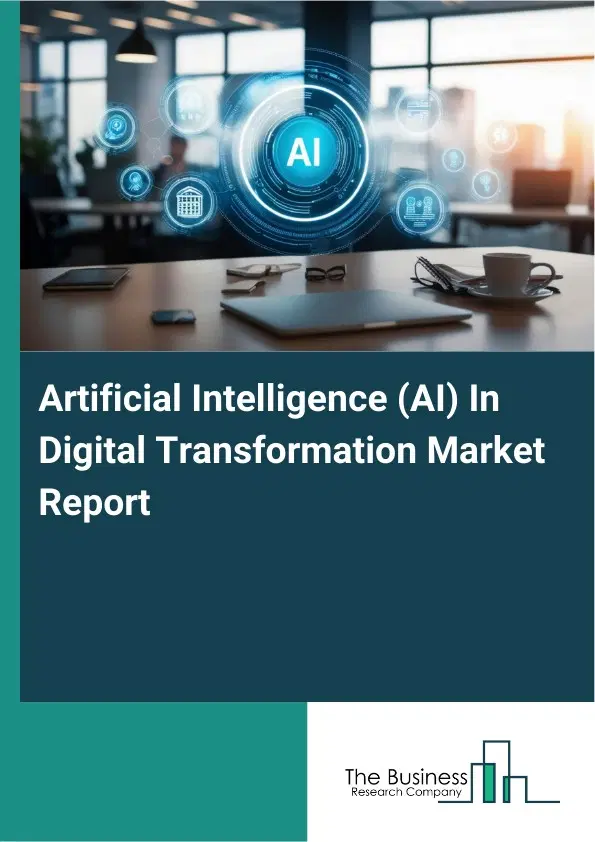 Global Artificial Intelligence (AI) In Digital Transformation Market Report 2026 Global Artificial Intelligence (AI) In Digital Transformation Market Report 2026