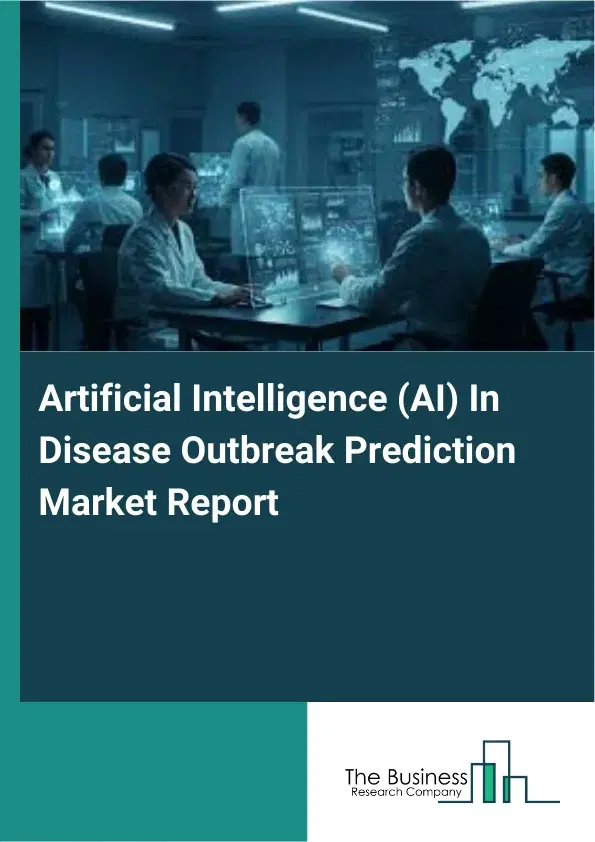 Global Artificial Intelligence (AI) In Disease Outbreak Prediction Market Report 2026 Global Artificial Intelligence (AI) In Disease Outbreak Prediction Market Report 2026