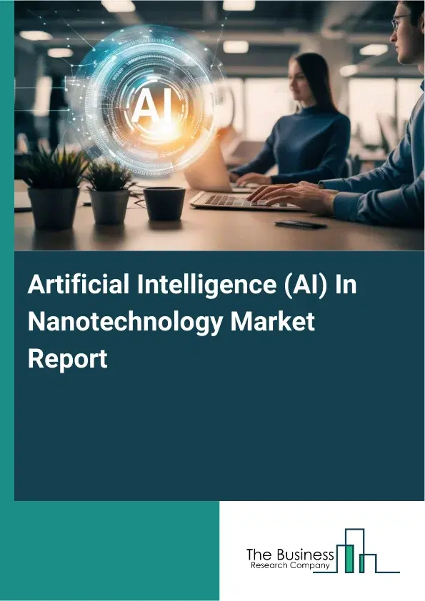 Global Artificial Intelligence (AI) In Nanotechnology Market Report 2026 Global Artificial Intelligence (AI) In Nanotechnology Market Report 2026