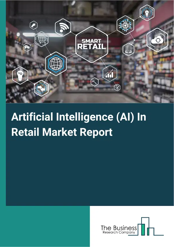 Global Artificial Intelligence (AI) In Retail Market Report 2026 Global Artificial Intelligence (AI) In Retail Market Report 2026