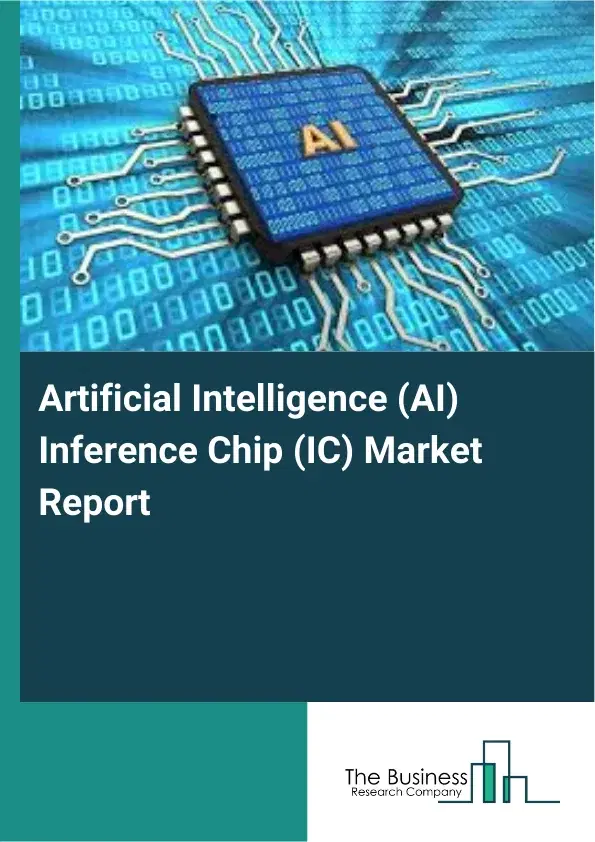 Global Artificial Intelligence (AI) Inference Chip (IC) Market Report 2026 Global Artificial Intelligence (AI) Inference Chip (IC) Market Report 2026