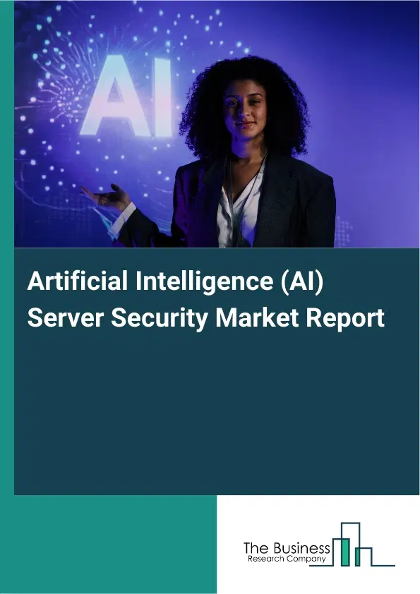 Global Artificial Intelligence (AI) Server Security Market Report 2026 Global Artificial Intelligence (AI) Server Security Market Report 2026