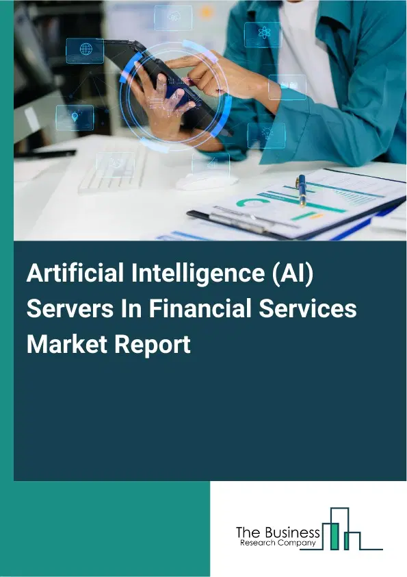Global Artificial Intelligence (AI) Servers In Financial Services Market Report 2026 Global Artificial Intelligence (AI) Servers In Financial Services Market Report 2026