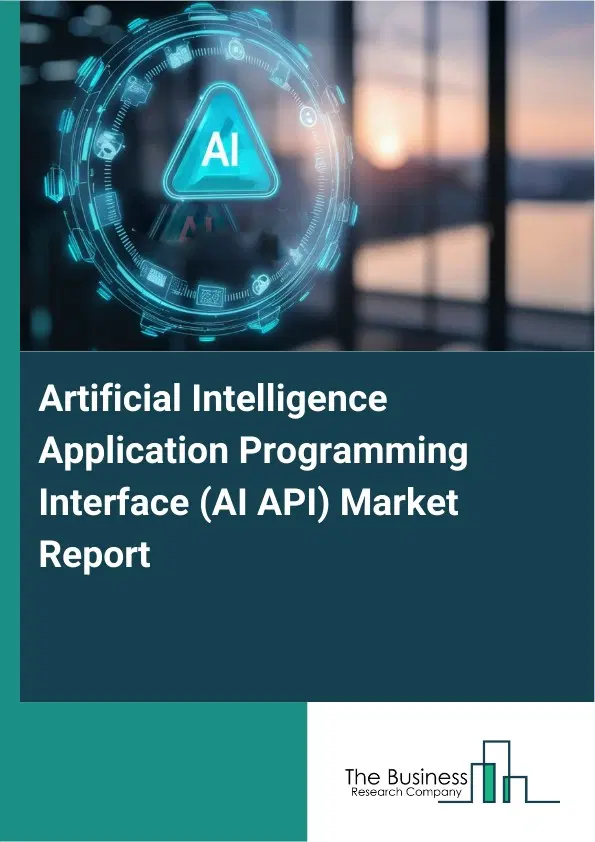 Global Artificial Intelligence Application Programming Interface (AI API) Market Report 2026 Global Artificial Intelligence Application Programming Interface (AI API) Market Report 2026