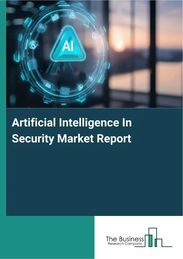 Global Artificial Intelligence In Security Market Report 2026 Global Artificial Intelligence In Security Market Report 2026