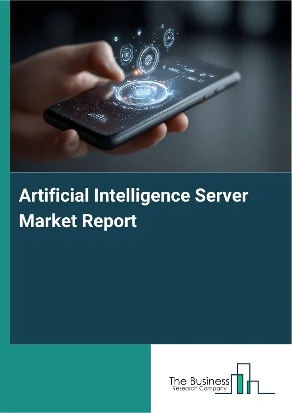 Global Artificial Intelligence Server Market Report 2026 Global Artificial Intelligence Server Market Report 2026