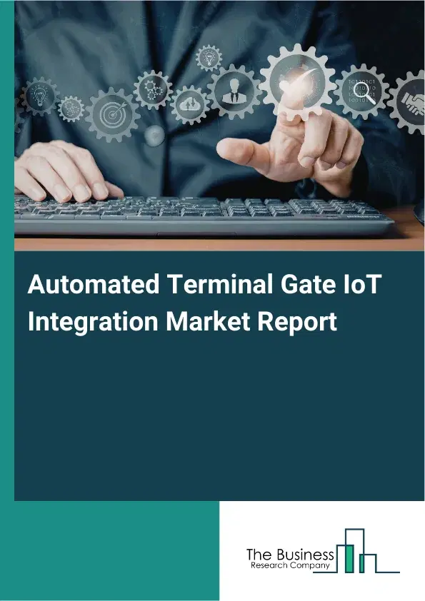 Global Automated Terminal Gate IoT Integration Market Report 2026 Global Automated Terminal Gate IoT Integration Market Report 2026