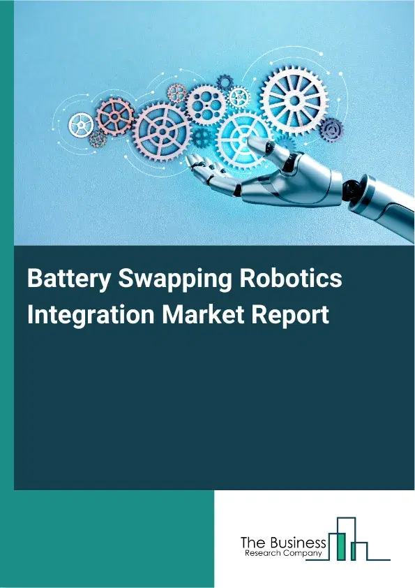 Global Battery Swapping Robotics Integration Market Report 2026 Global Battery Swapping Robotics Integration Market Report 2026