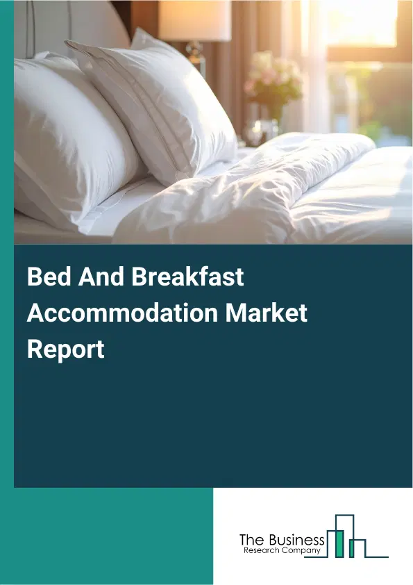Global Bed And Breakfast Accommodation Market Report 2026 Global Bed And Breakfast Accommodation Market Report 2026