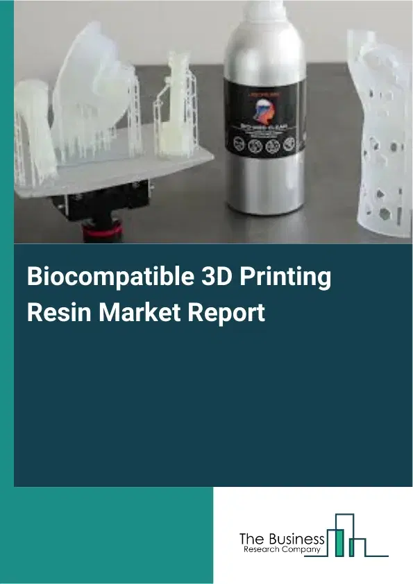 Global Biocompatible 3D Printing Resin Market Report 2026 Global Biocompatible 3D Printing Resin Market Report 2026