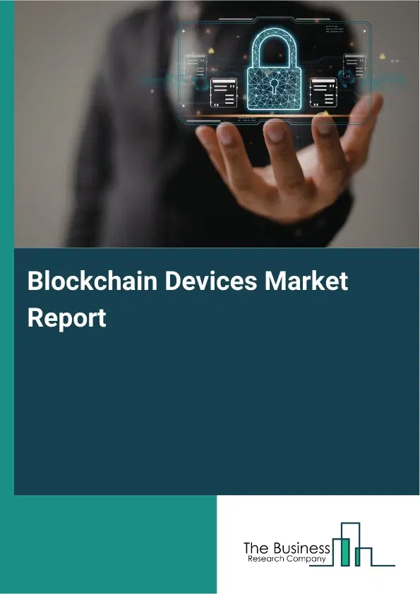 Global Blockchain Devices Market Report 2026 Global Blockchain Devices Market Report 2026
