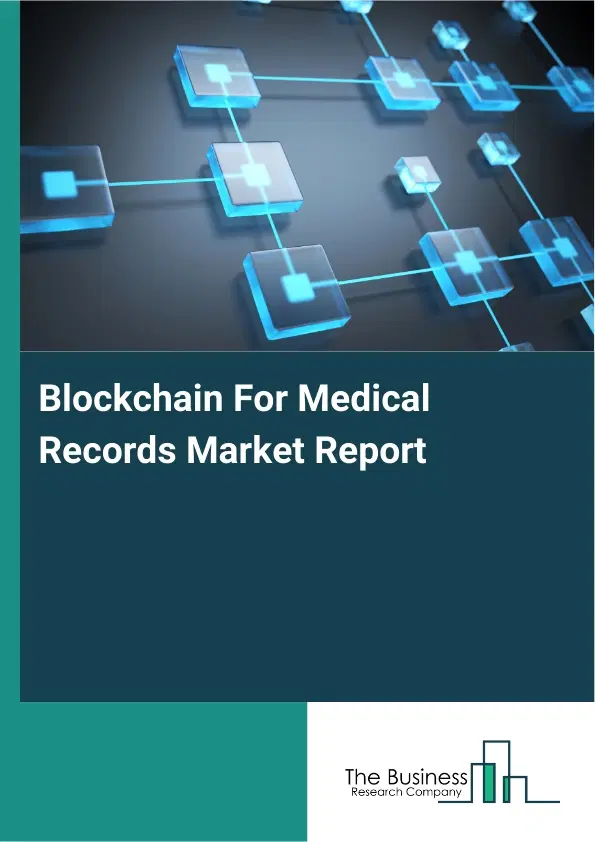 Global Blockchain For Medical Records Market Report 2026 Global Blockchain For Medical Records Market Report 2026