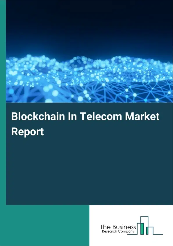 Global Blockchain In Telecom Market Report 2026 Global Blockchain In Telecom Market Report 2026