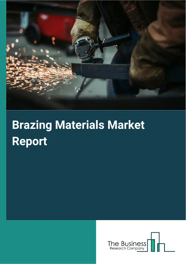 Global Brazing Materials Market Report 2026 Global Brazing Materials Market Report 2026