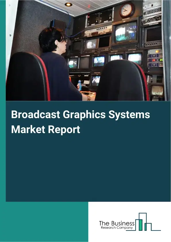 Global Broadcast Graphics Systems Market Report 2026 Global Broadcast Graphics Systems Market Report 2026