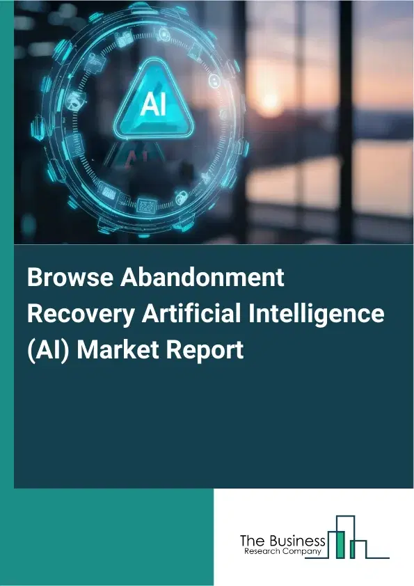 Global Browse Abandonment Recovery Artificial Intelligence (AI) Market Report 2026 Global Browse Abandonment Recovery Artificial Intelligence (AI) Market Report 2026