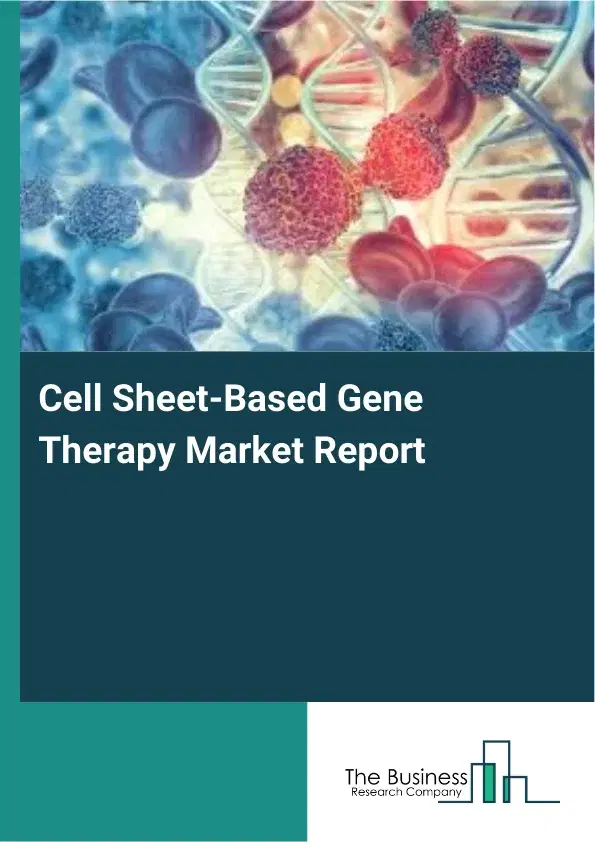 Global Cell Sheet-Based Gene Therapy Market Report 2026 Global Cell Sheet-Based Gene Therapy Market Report 2026