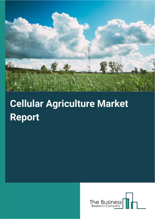 Global Cellular Agriculture Market Report 2026 Global Cellular Agriculture Market Report 2026