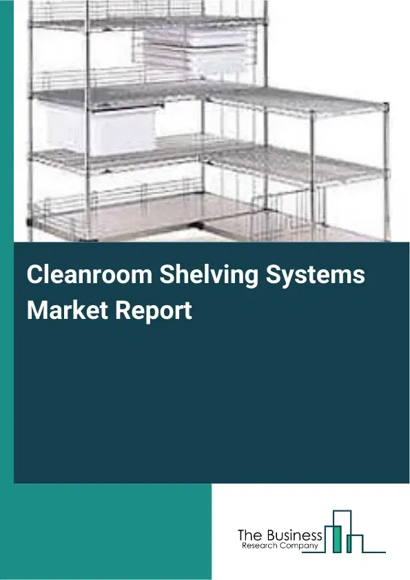 Global Cleanroom Shelving Systems Market Report 2026 Global Cleanroom Shelving Systems Market Report 2026