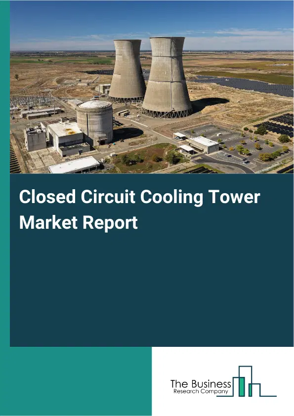 Global Closed Circuit Cooling Tower Market Report 2026 Global Closed Circuit Cooling Tower Market Report 2026