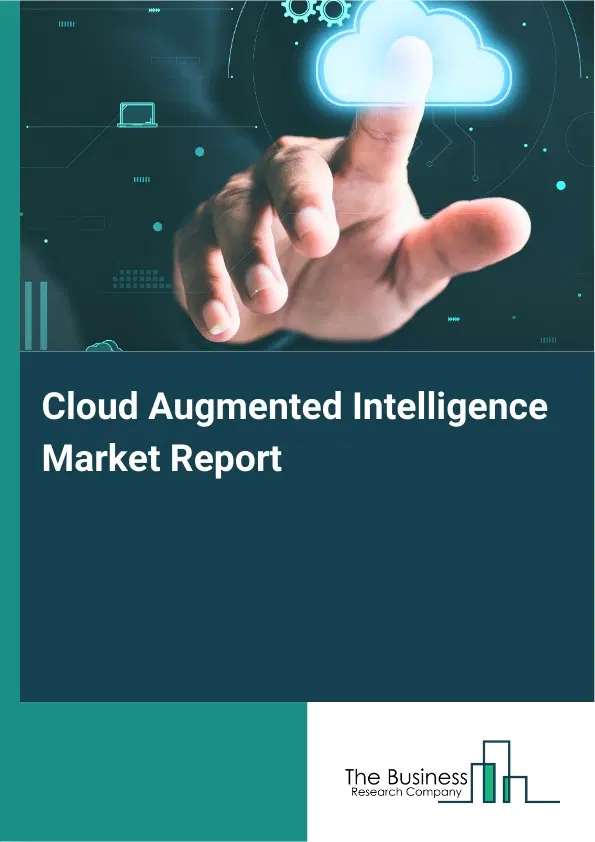 Global Cloud Augmented Intelligence Market Report 2026 Global Cloud Augmented Intelligence Market Report 2026