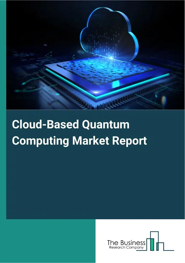 Global Cloud-Based Quantum Computing Market Report 2026 Global Cloud-Based Quantum Computing Market Report 2026