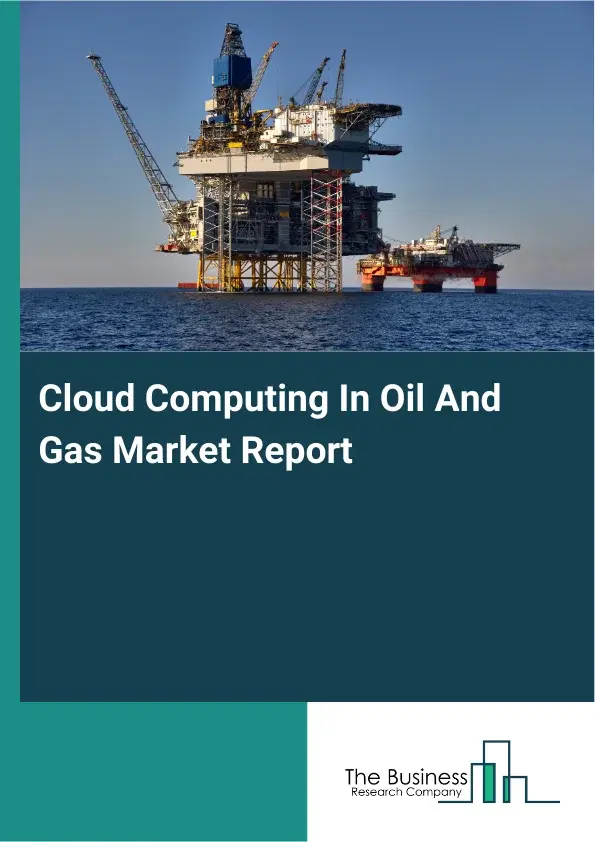 Global Cloud Computing In Oil And Gas Market Report 2026 Global Cloud Computing In Oil And Gas Market Report 2026
