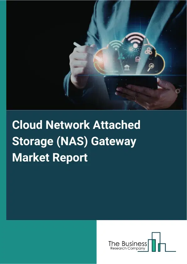 Global Cloud Network Attached Storage (NAS) Gateway Market Report 2026 Global Cloud Network Attached Storage (NAS) Gateway Market Report 2026