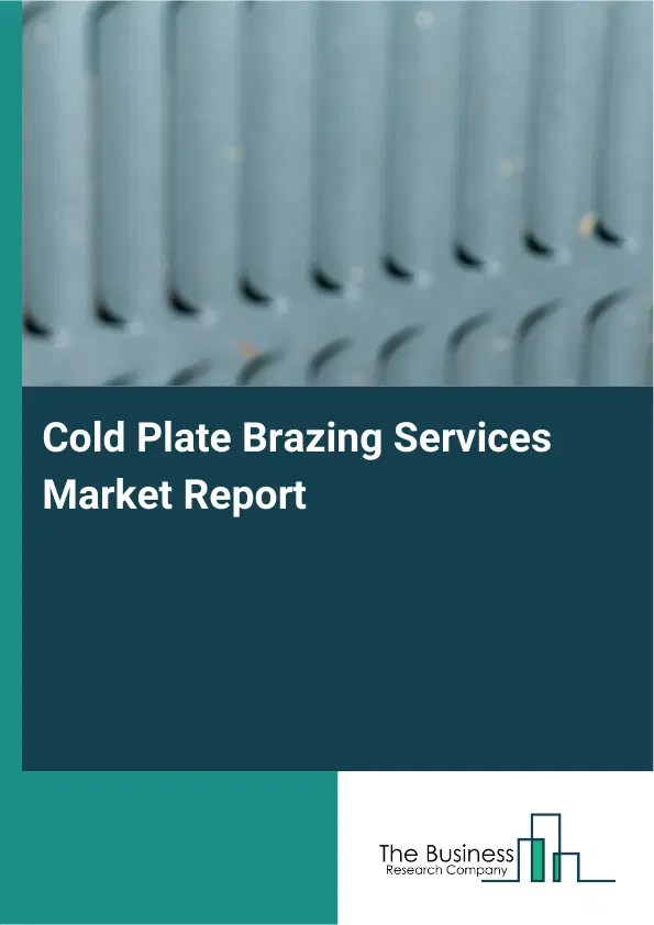 Global Cold Plate Brazing Services Market Report 2026 Global Cold Plate Brazing Services Market Report 2026