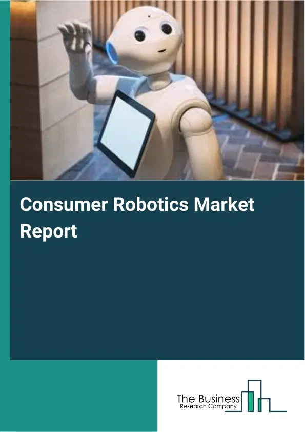 Global Consumer Robotics Market Report 2026 Global Consumer Robotics Market Report 2026