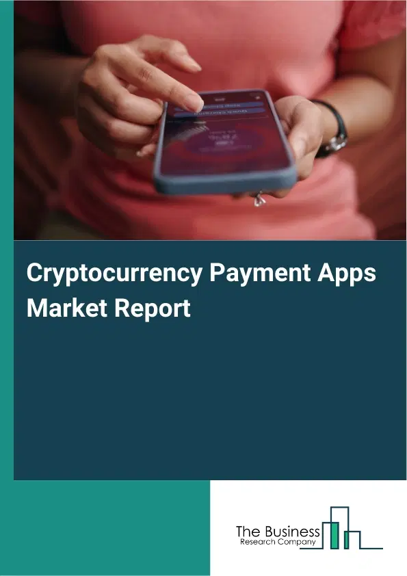 Global Cryptocurrency Payment Apps Market Report 2026 Global Cryptocurrency Payment Apps Market Report 2026