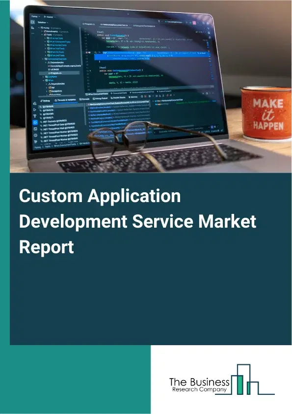 Global Custom Application Development Service Market Report 2026 Global Custom Application Development Service Market Report 2026