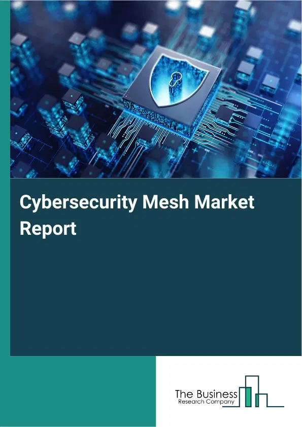 Global Cybersecurity Mesh Market Report 2026 Global Cybersecurity Mesh Market Report 2026
