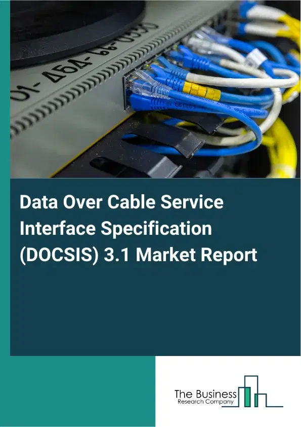 Global Data Over Cable Service Interface Specification (DOCSIS) 3.1 Market Report 2026 Global Data Over Cable Service Interface Specification (DOCSIS) 3.1 Market Report 2026