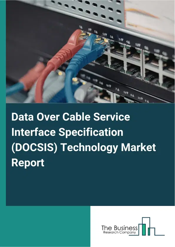 Global Data Over Cable Service Interface Specification (DOCSIS) Technology Market Report 2026 Global Data Over Cable Service Interface Specification (DOCSIS) Technology Market Report 2026