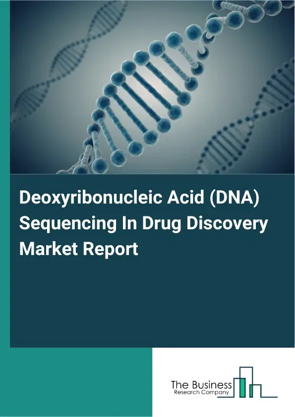 Global Deoxyribonucleic Acid (DNA) Sequencing In Drug Discovery Market Report 2026 Global Deoxyribonucleic Acid (DNA) Sequencing In Drug Discovery Market Report 2026