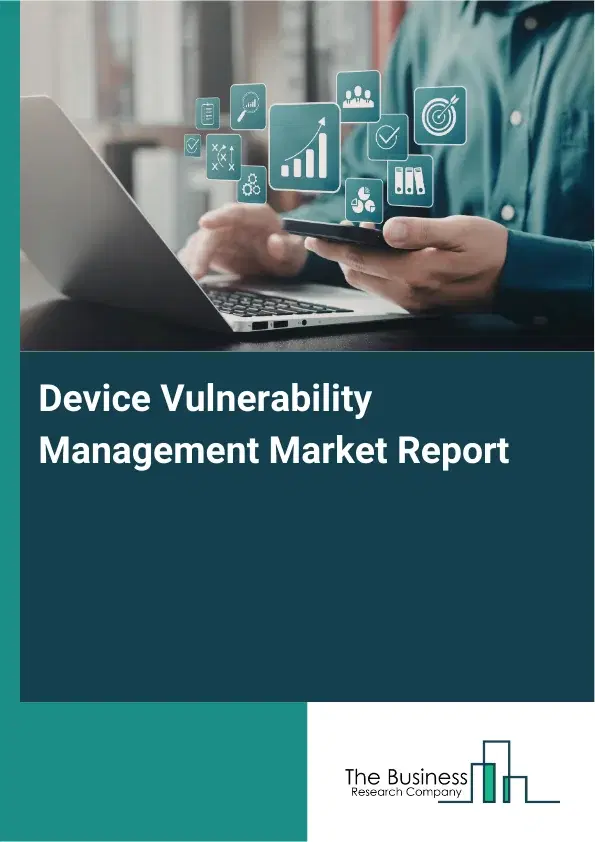Global Device Vulnerability Management Market Report 2026 Global Device Vulnerability Management Market Report 2026