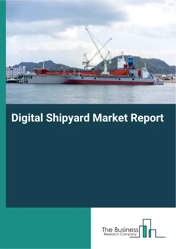 Global Digital Shipyard Market Report 2026 Global Digital Shipyard Market Report 2026