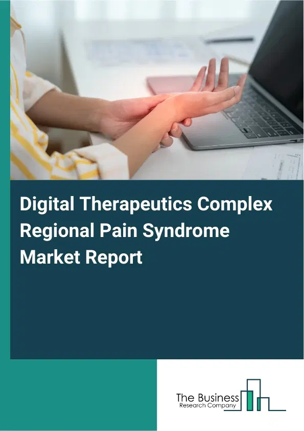 Global Digital Therapeutics Complex Regional Pain Syndrome Market Report 2026 Global Digital Therapeutics Complex Regional Pain Syndrome Market Report 2026