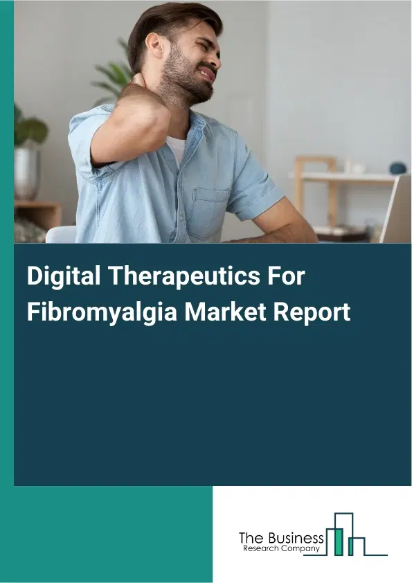 Global Digital Therapeutics For Fibromyalgia Market Report 2026 Global Digital Therapeutics For Fibromyalgia Market Report 2026